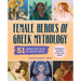 Female Heroes of Greek Mythology: 51 Legends Who Ruled the Ancient World