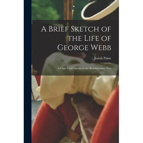 A Brief Sketch of the Life of George Webb: a Cape Cod Captain in the Revolutionary War