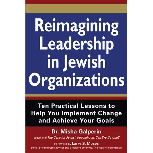 Reimagining Leadership in Jewish Organizations: Ten Practical Lessons to Help You Implement Change and Achieve Your Goals