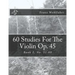 60 Studies For The Violin Op. 45 Book 2: Book 2, No. 31-60
