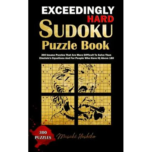 Exceedingly Hard Sudoku Puzzle Book: 300 Insane Puzzles That Are More Difficult To Solve Than Einstein's Equations And For People Who Have IQ Above 18