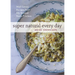 Super Natural Every Day: Well-Loved Recipes from My Natural Foods Kitchen [A Cookbook]