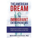 The American Dream For Immigrant Entrepreneurs: A Beginner's Guide To Freedom, Fame And Fortune In The USA