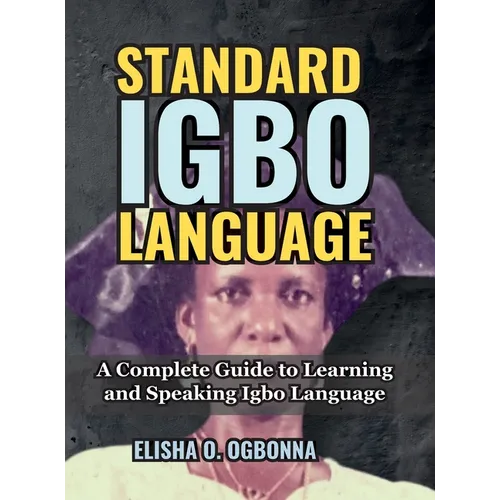 Standard Igbo Language: A Complete Guide to Learning and Speaking Igbo Language