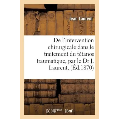 de l'Intervention Chirurgicale Dans Le Traitement Du Tétanos Traumatique, Par Le Dr J. Laurent,