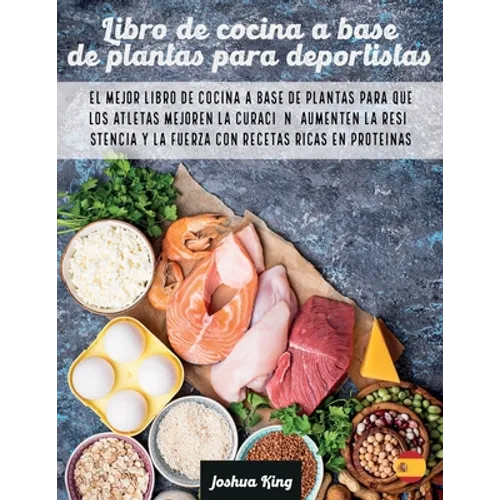 Libro de cocina a base de plantas para deportistas: El mejor libro de cocina a base de plantas para que los atletas mejoren la curación, aumenten la r - Paperback