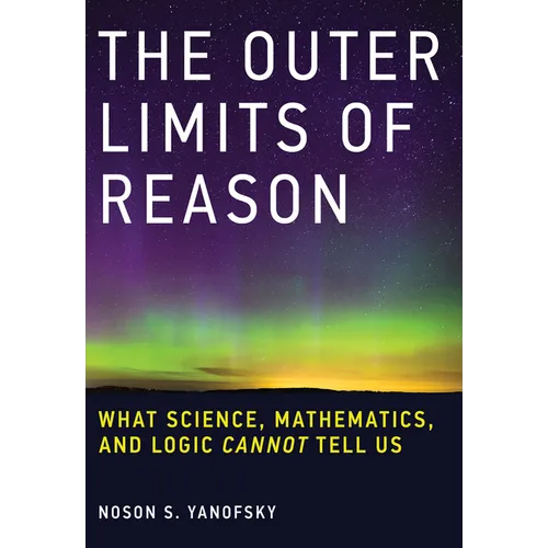 The Outer Limits of Reason: What Science, Mathematics, and Logic Cannot Tell Us