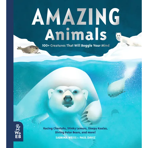 Amazing Animals: 100+ Creatures That Will Boggle Your Mind