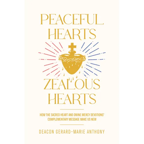 Peaceful Hearts, Zealous Hearts: How the Sacred Heart and Divine Mercy Devotions' Complementary Messages Make Us New
