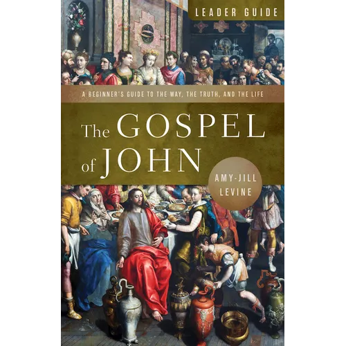 The Gospel of John Leader Guide: A Beginner's Guide to the Way, the Truth, and the Life