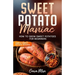 Sweet Potato Maniac: How To Grow Sweet Potatoes For Beginners w/ Simple Sweet Potato Recipes