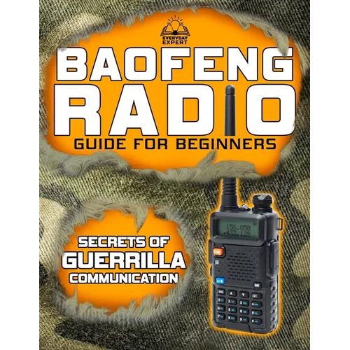 The Baofeng Radio Guide for Beginners: Guerrilla Secrets to Turn Your Baofeng into a Lifesaver in Crisis and Unpredictable Events Keep Your Loved Ones