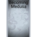 Becoming Medusa