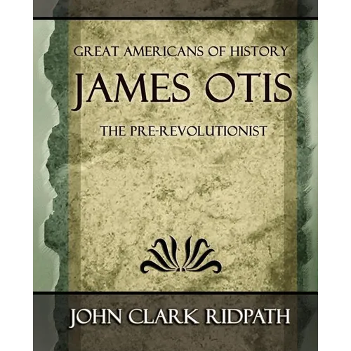 James Otis the Pre-Revolutionist - 1903
