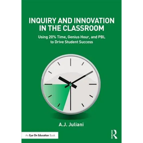 Inquiry and Innovation in the Classroom: Using 20% Time, Genius Hour, and Pbl to Drive Student Success