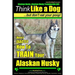 Alaskan Husky, Alaskan Husky Training AAA AKC: Think Like a Dog, but Don't Eat Your Poop!: Alaskan Husky Breed Expert Dog Training - Here's EXACTLY Ho