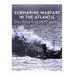 Submarine Warfare in the Atlantic: The History of the Fighting Under the Waves between the Allies and Nazi Germany during World War II