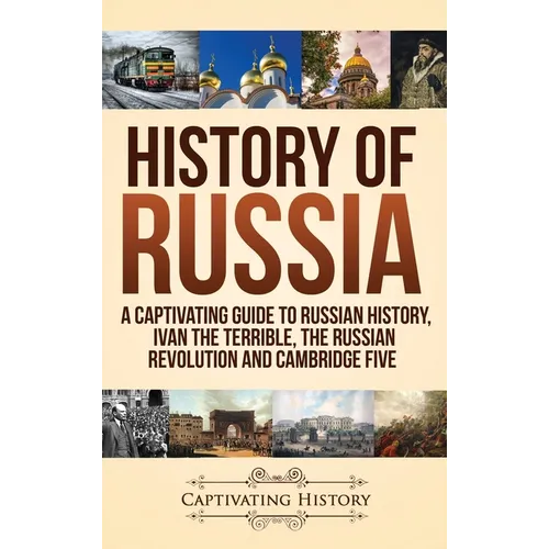 History of Russia: A Captivating Guide to Russian History, Ivan the Terrible, The Russian Revolution and Cambridge Five