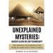 Unexplained Mysteries: Ancient Aliens Or Lost Technology?: The Missing Tech Behind The World's Greatest Structures