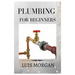 Plumbing for Beginners: A Comprehensive Guide for Beginners