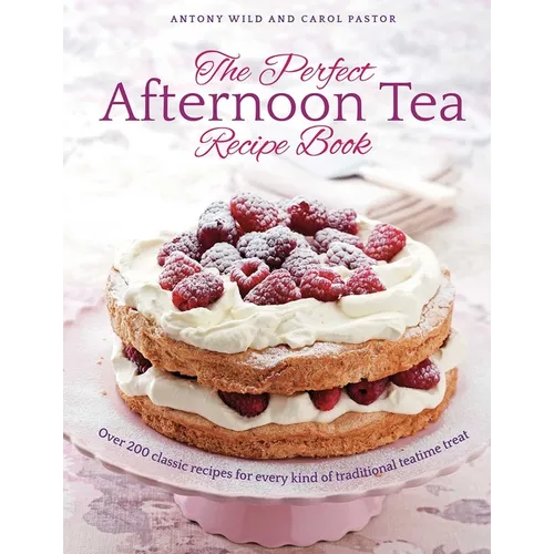 The Perfect Afternoon Tea Recipe Book: More Than 200 Classic Recipes for Every Kind of Traditional Teatime Treat