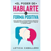 El poder de hablarte en forma positiva: Cómo detener los pensamientos negativos, dominar las emociones y vivir tu vida de la mejor manera