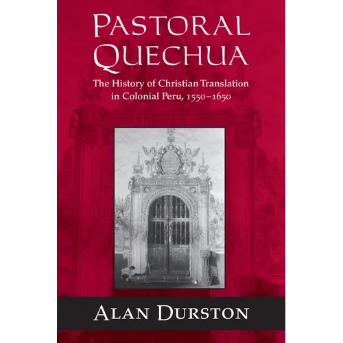 Pastoral Quechua: The History of Christian Translation in Colonial Peru, 1550-1654