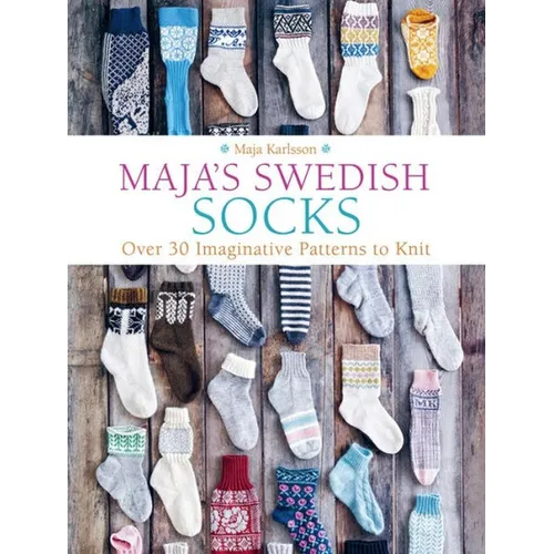 Maja's Swedish Socks: Over 30 Imaginative Patterns to Knit