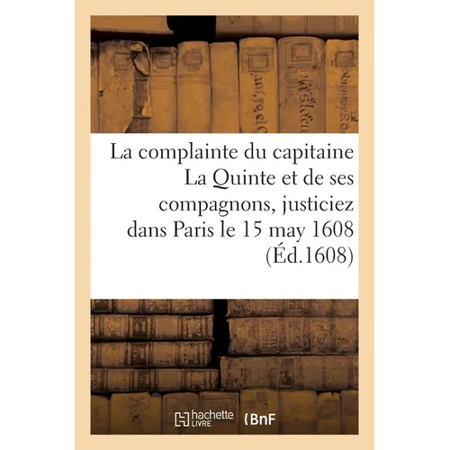 La triste et lamentable complainte du capitaine La Quinte et de ses compagnons, justiciez dans Paris