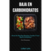 Baja En Carbohidratos: Recetas de dieta para desayunos, comidas y cenas baja en carbohidratos (Para principiantes)