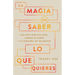 La Magia de Saber Lo Que Quieres: Una Guía Práctica Para Liberar El Poder Y La Sabiduría de Tus Deseos