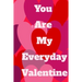 You Are My Everyday Valentine: The perfect gift idea for your loves.