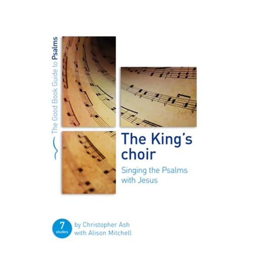 The King's Choir: Singing the Psalms with Jesus: Seven Studies for Groups and Individuals