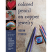 Colored Pencil on Copper Jewelry: Enhance Your Metalwork the Easy Way
