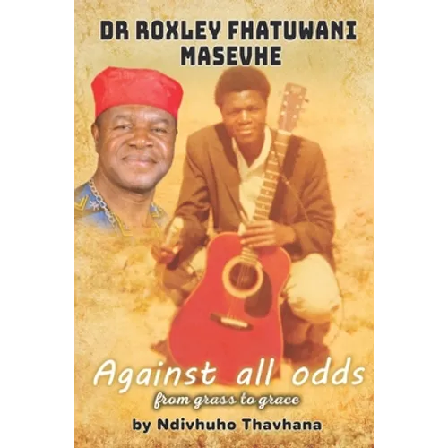 Dr Roxley Fhatuwani Masevhe Against all odds, from grass to grace