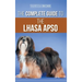 The Complete Guide to the Lhasa Apso: Finding, Raising, Training, Feeding, Exercising, Socializing, and Loving Your New Lhasa Apso Puppy