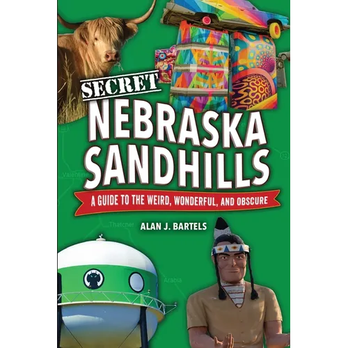 Secret Nebraska Sandhills: A Guide to the Weird, Wonderful, and Obscure