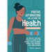 Daily Affirmations and Actions for Health: Use your Self-Care Daily Rituals to Learn to Love Yourself, Create Happiness, Improve your Confidence and B