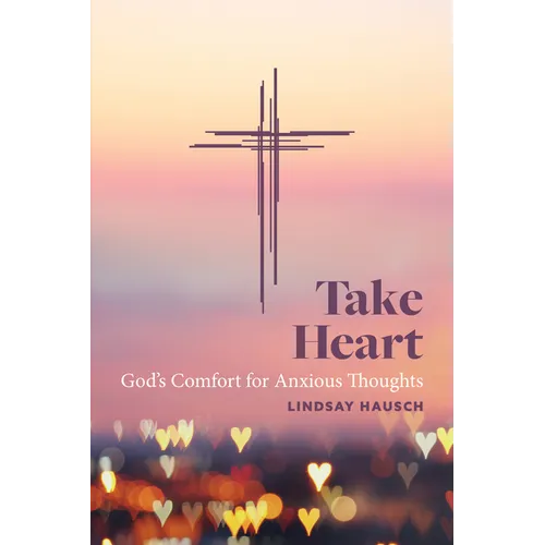 Take Heart: God's Comfort for Anxious Thoughts
