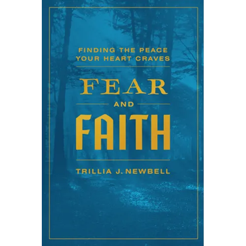 Fear and Faith: Finding the Peace Your Heart Craves