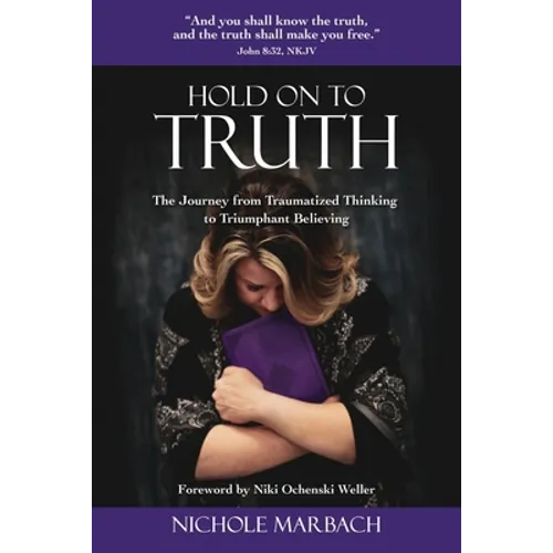 Hold On to Truth: The Journey from Traumatized Thinking to Triumphant Believing