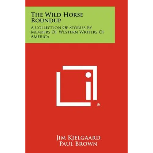 The Wild Horse Roundup: A Collection Of Stories By Members Of Western Writers Of America