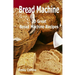 Machine Recipes: 30 Great Bread Machine Recipes: 30 Great Bread Machine Recipes