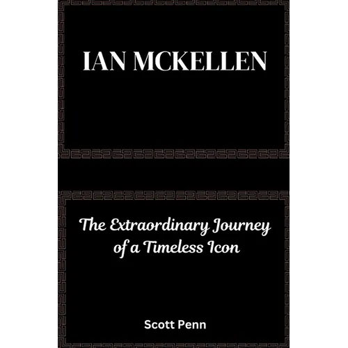 Ian Mckellen: The Extraordinary Journey of a Timeless Icon
