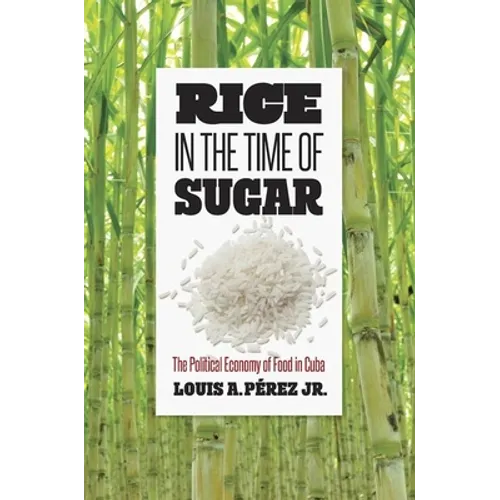 Rice in the Time of Sugar: The Political Economy of Food in Cuba