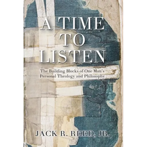 A Time To Listen: The Building Blocks of One Man's Personal Theology and Philosophy