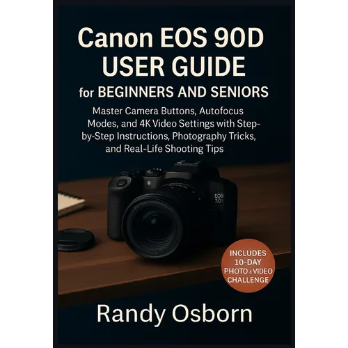 Canon EOS 90D User Guide for Beginners and Seniors: Master Camera Buttons, Autofocus Modes, and 4K Video Settings with Step-by-Step Instructions, Phot