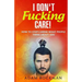 I Don't Fucking Care!: How to Stop Caring What People Think About You