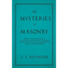 The Mysteries of Masonry - Being the Outline of a Universal Philosophy Founded Upon the Ritual and Degrees of Ancient Freemasonry.