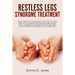 Restless Legs Syndrome Treatment: Learn What Causes Restless Legs, How to Deal with the Symptoms Naturally and Effectively, How to Relax and Finally L